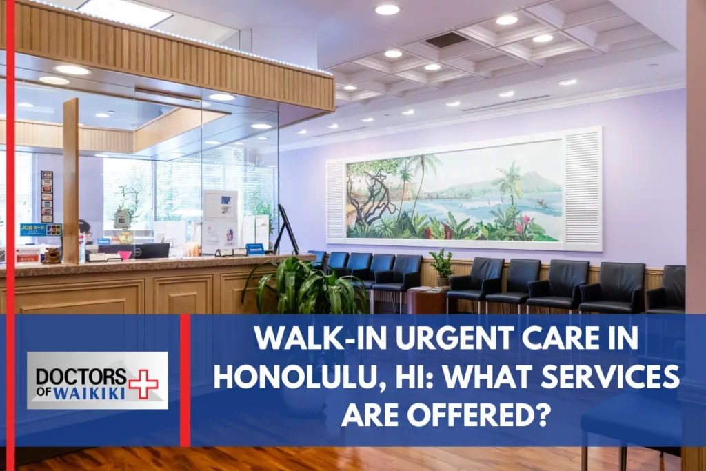 Walk-In Urgent Care in Honolulu, HI_ What Services Are Offered