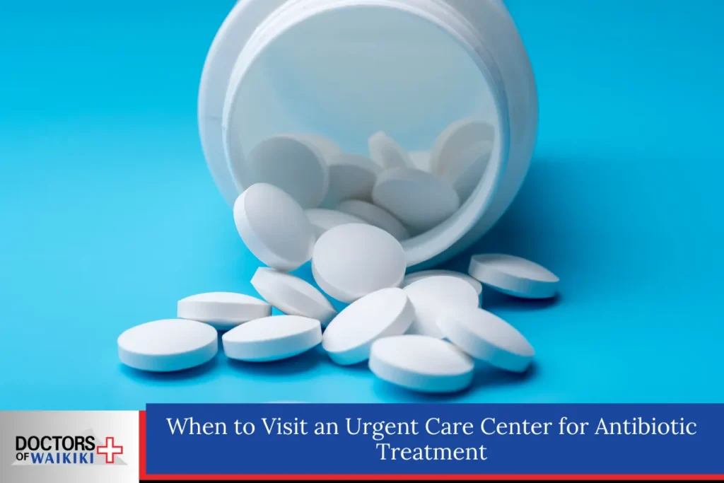 When to Visit an Urgent Care Center for Antibiotic Treatment