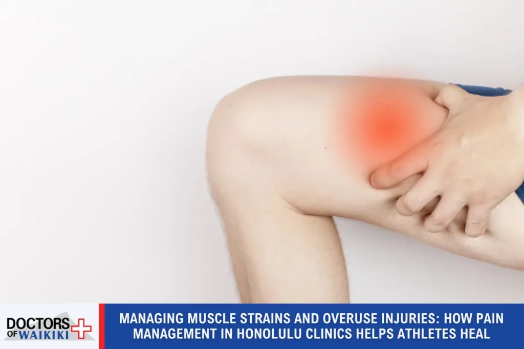 Managing Muscle Strains and Overuse Injuries: How Pain Management in Honolulu Clinics Helps Athletes Heal