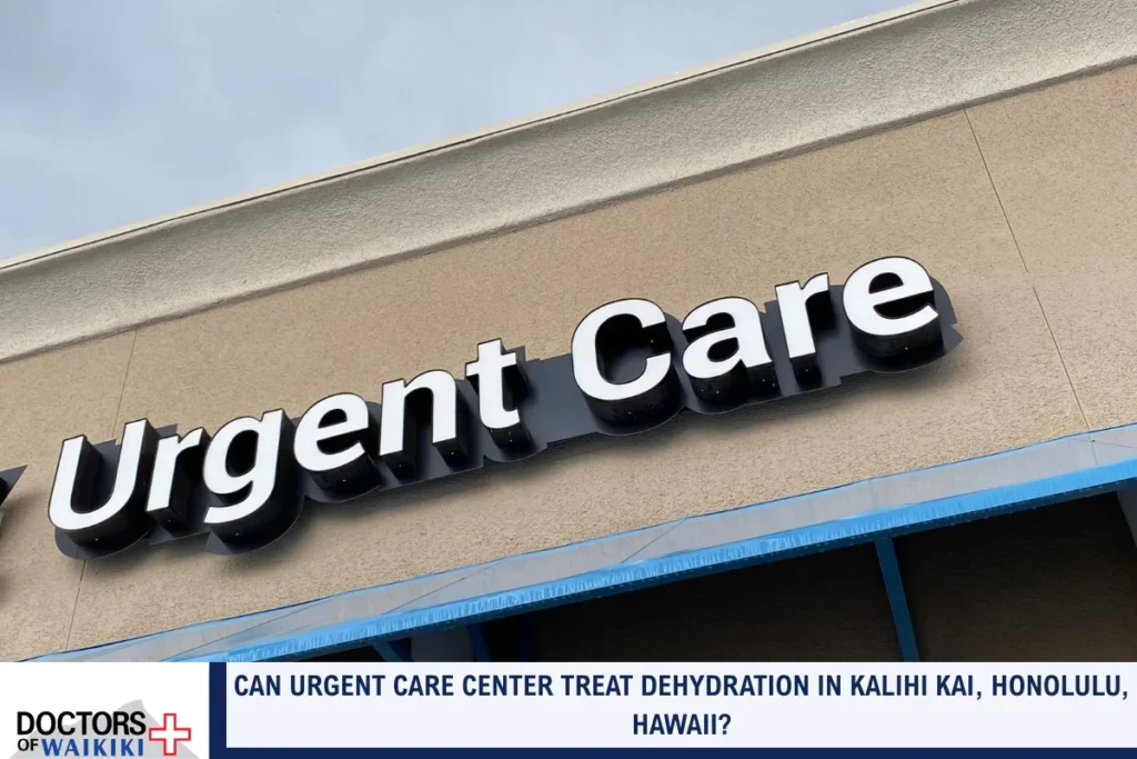 Can Urgent Care Center Treat Dehydration in Kalihi Kai, Honolulu, Hawaii