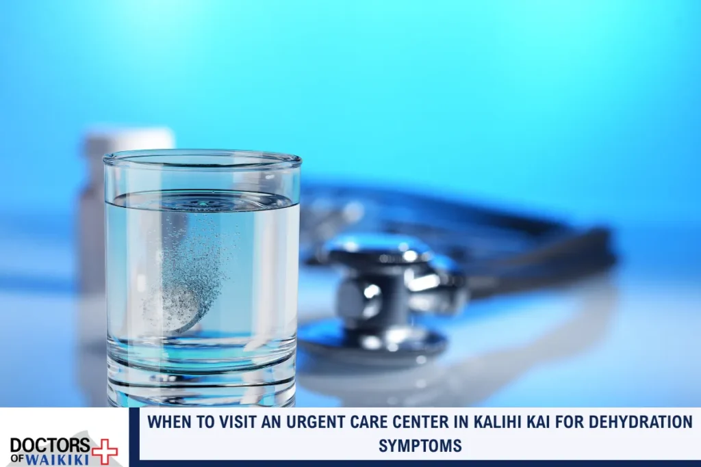 When to Visit an Urgent Care Center in Kalihi Kai for Dehydration Symptoms