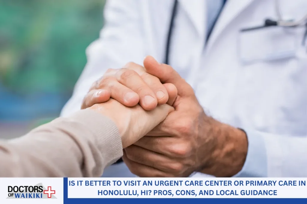 Is It Better to Visit an Urgent Care Center or Primary Care in Honolulu, HI? Pros, Cons, and Local Guidance