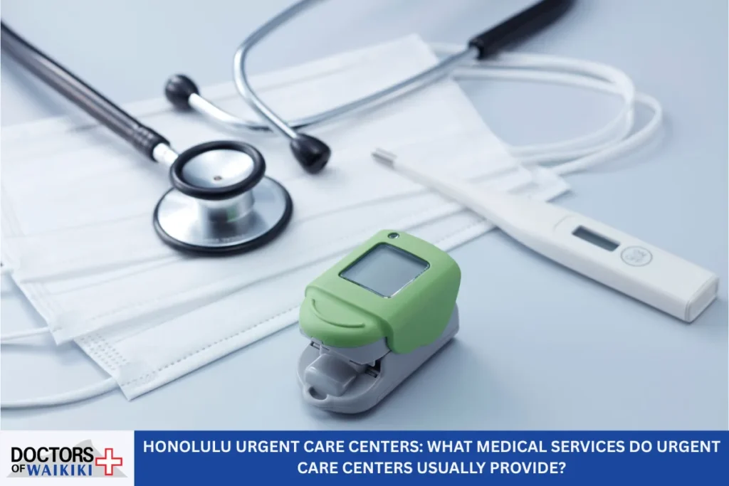 Honolulu Urgent Care Centers: What Medical Services Do Urgent Care Centers Usually Provide?