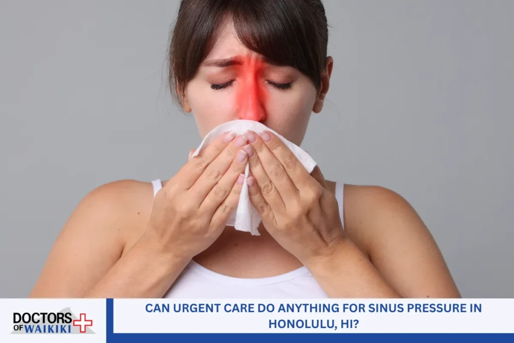 Can Urgent Care Do Anything for Sinus Pressure in Honolulu, HI?