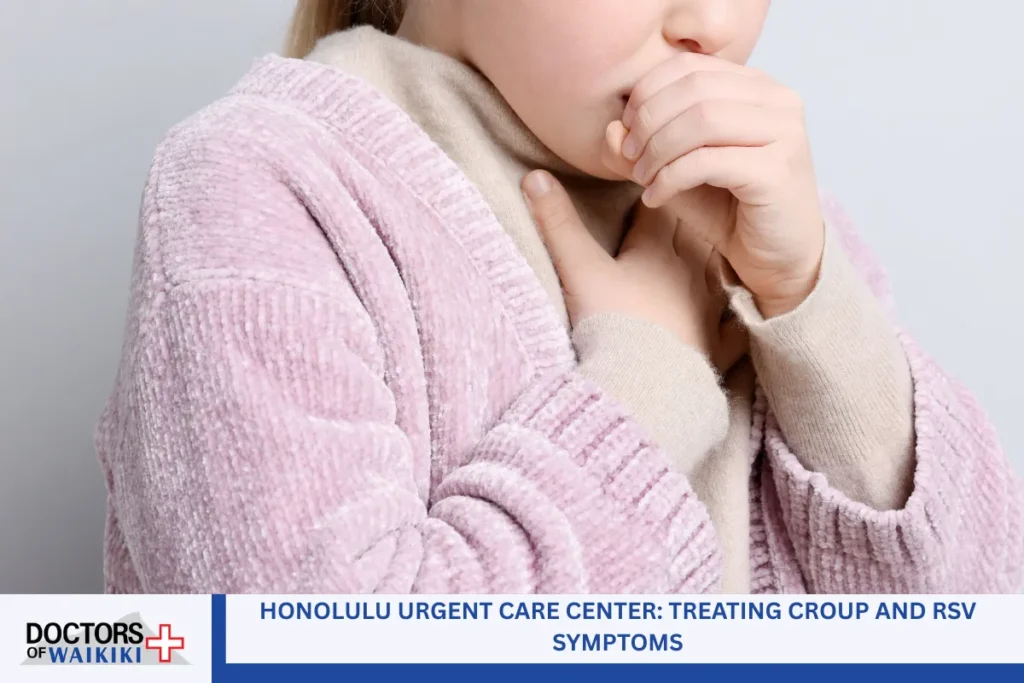 Honolulu Urgent Care Center Treating Croup and RSV Symptoms