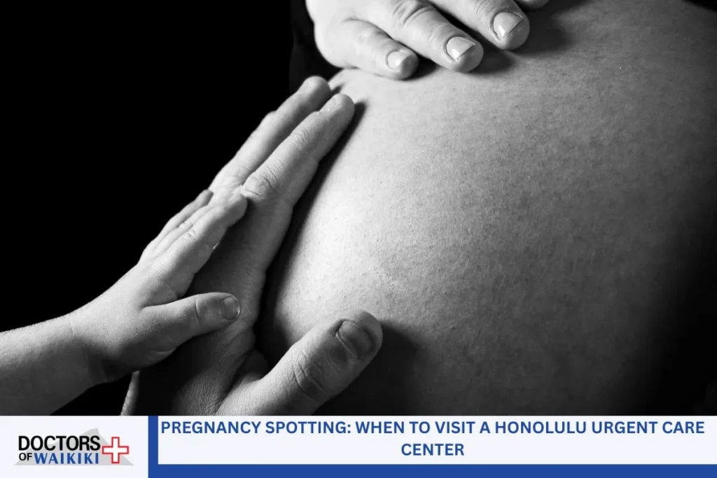 Pregnancy Spotting: When to Visit a Honolulu Urgent Care Center